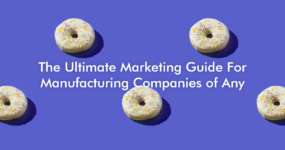 The Ultimate Marketing Guide For Manufacturing Companies of Any Industry